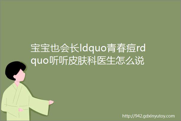 宝宝也会长ldquo青春痘rdquo听听皮肤科医生怎么说